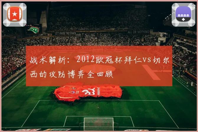 战术解析:2012欧冠杯拜仁vs切尔西的攻防博弈全回顾